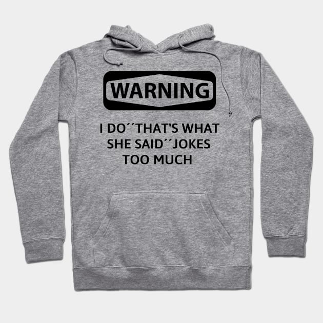 Warning! i do ''that what she said'' jokes too much Hoodie by Sarcastic101